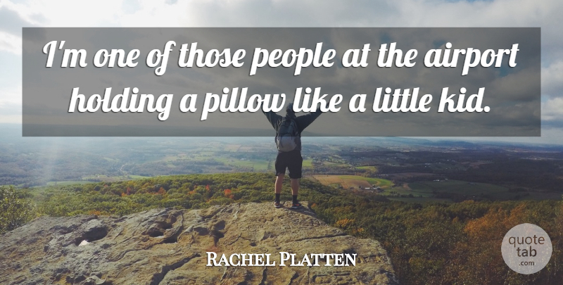 Rachel Platten Quote About Holding, People: Im One Of Those People...