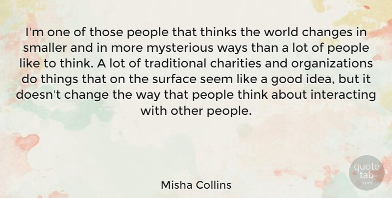 Misha Collins Quote About Change, Charities, Good, Mysterious, People: Im One Of Those People...