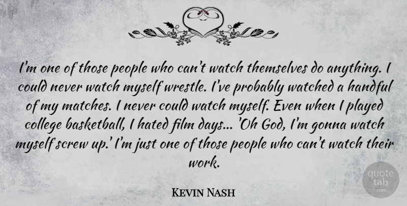 Kevin Nash Quote About College, God, Gonna, Handful, Hated: Im One Of Those People...