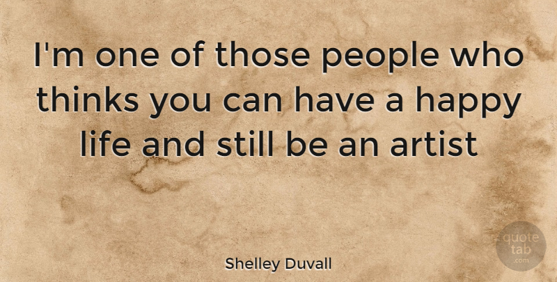 Shelley Duvall Quote About Happy Life, Thinking, Artist: Im One Of Those People...