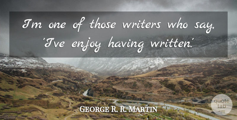 George R. R. Martin Quote About undefined: Im One Of Those Writers...
