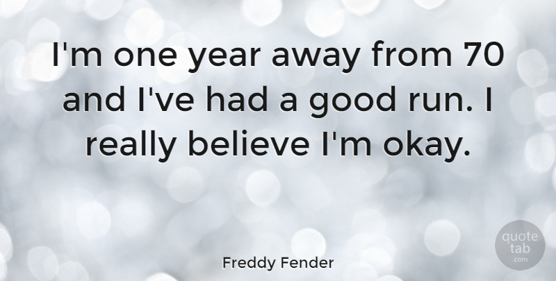Freddy Fender Quote About Running, Believe, Years: Im One Year Away From...