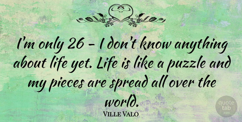 Ville Valo Quote About Life Is Like, Pieces, World: Im Only 26 I Dont...
