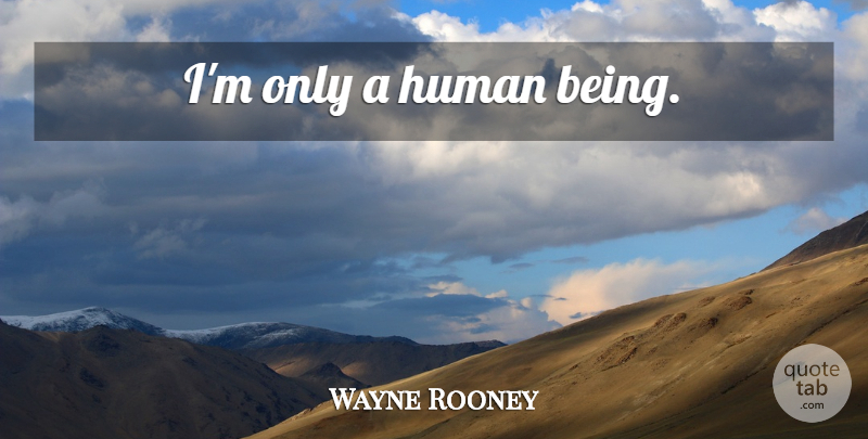 Wayne Rooney Quote About Humans, Human Beings: Im Only A Human Being...