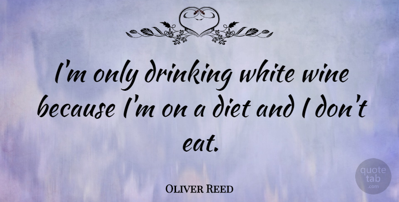 Oliver Reed Quote About Drinking, Wine, White: Im Only Drinking White Wine...