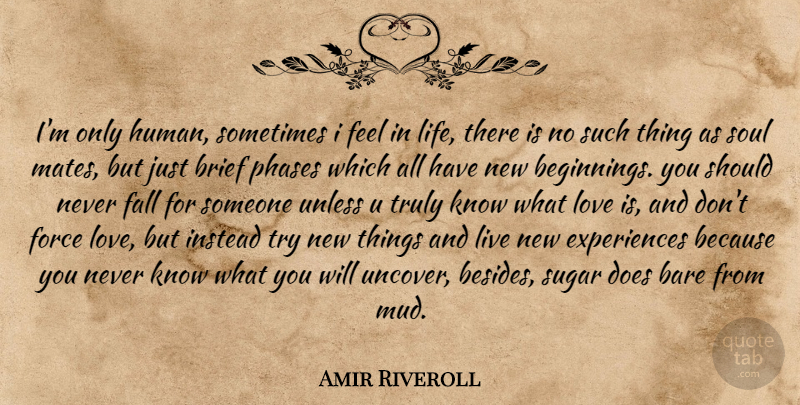 Amir Riveroll Quote About Bare, Brief, Fall, Force, Human: Im Only Human Sometimes I...