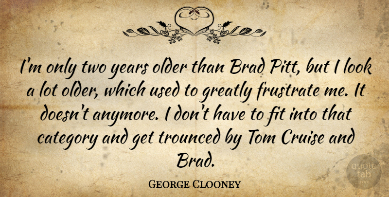 George Clooney Quote About Years, Two, Looks: Im Only Two Years Older...