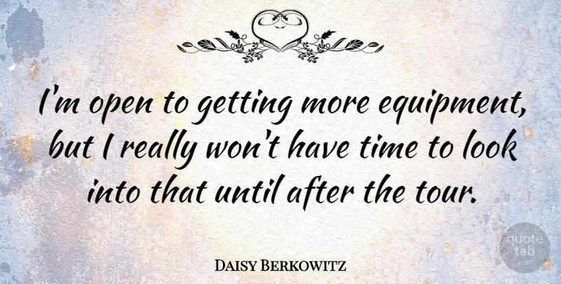 Daisy Berkowitz Quote About American Musician, Open, Time, Until: Im Open To Getting More...