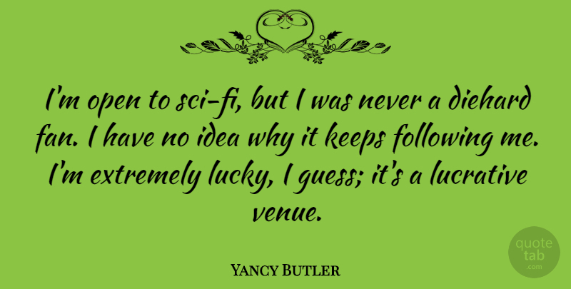 Yancy Butler Quote About Ideas, Lucky, Fans: Im Open To Sci Fi...