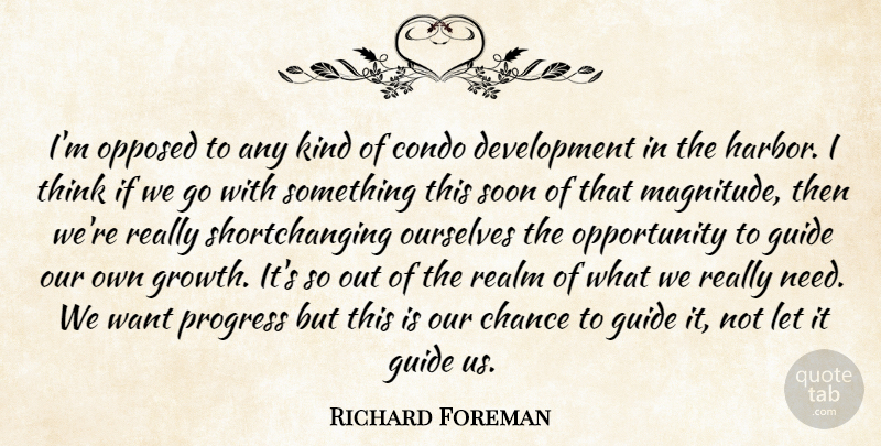 Richard Foreman Quote About Chance, Condo, Guide, Opportunity, Opposed: Im Opposed To Any Kind...