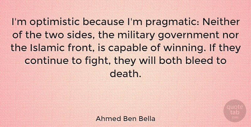 Ahmed Ben Bella Quote About Military, Islamic, Optimistic: Im Optimistic Because Im Pragmatic...