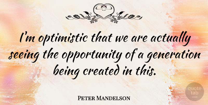 Peter Mandelson Quote About Optimistic, Opportunity, Vision: Im Optimistic That We Are...