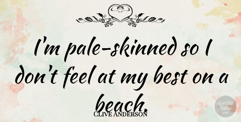 Clive Anderson Quote About Beach, Pale, Feels: Im Pale Skinned So I...
