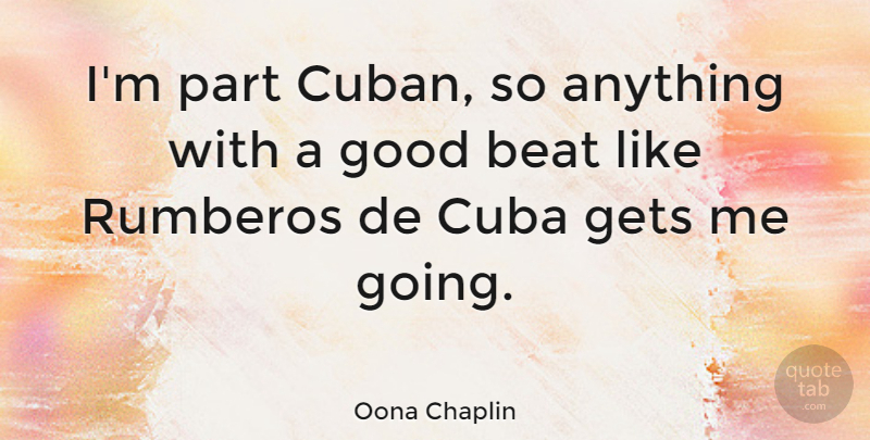 Oona Chaplin Quote About Gets, Good: Im Part Cuban So Anything...