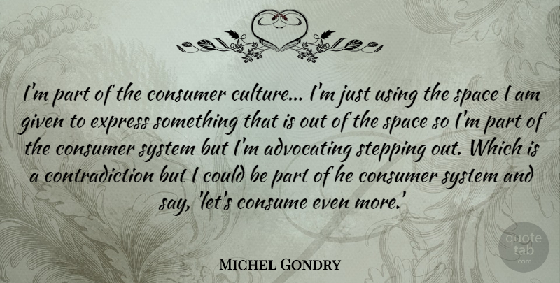 Michel Gondry Quote About Space, Culture, Contradiction: Im Part Of The Consumer...