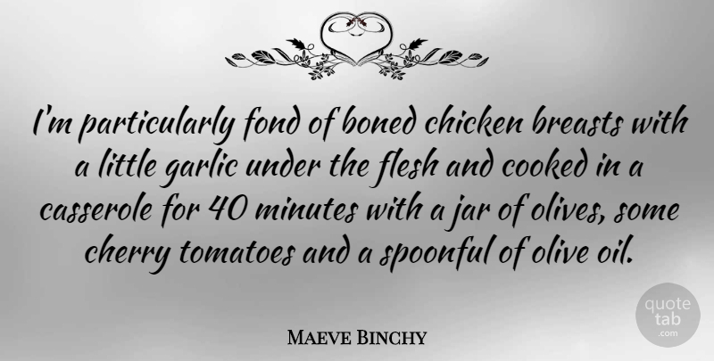 Maeve Binchy Quote About Oil, Tomatoes, Flesh: Im Particularly Fond Of Boned...
