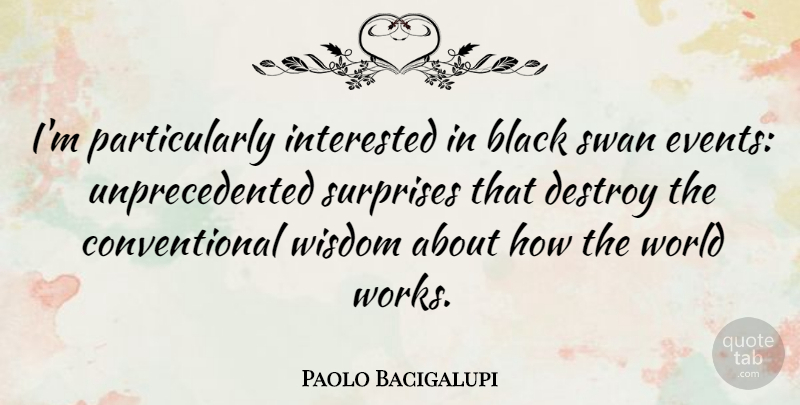 Paolo Bacigalupi Quote About Destroy, Interested, Surprises, Swan, Wisdom: Im Particularly Interested In Black...