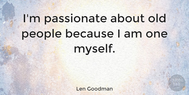 Len Goodman Quote About People, Passionate, Old People: Im Passionate About Old People...