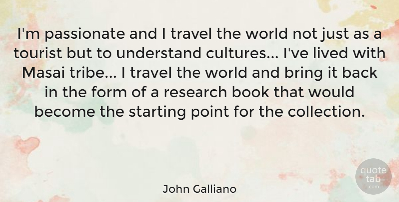 John Galliano Quote About Book, Culture, Passionate: Im Passionate And I Travel...