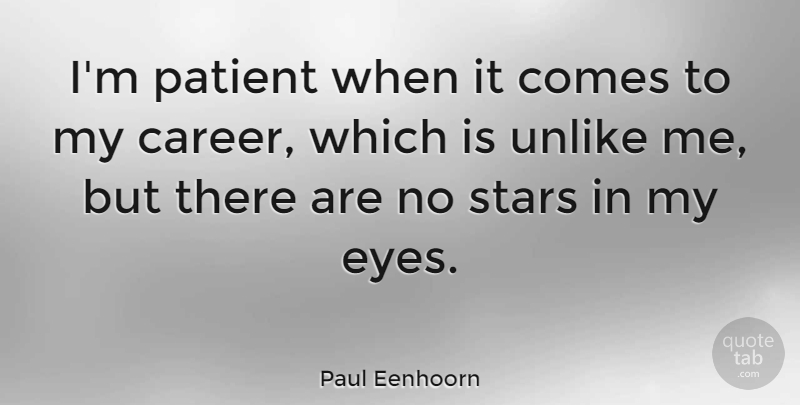 Paul Eenhoorn Quote About Stars, Eye, Careers: Im Patient When It Comes...