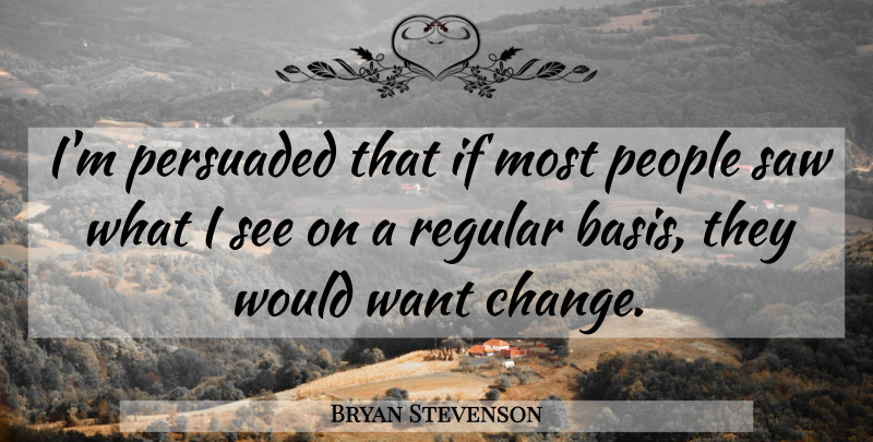 Bryan Stevenson Quote About People, Want, Saws: Im Persuaded That If Most...