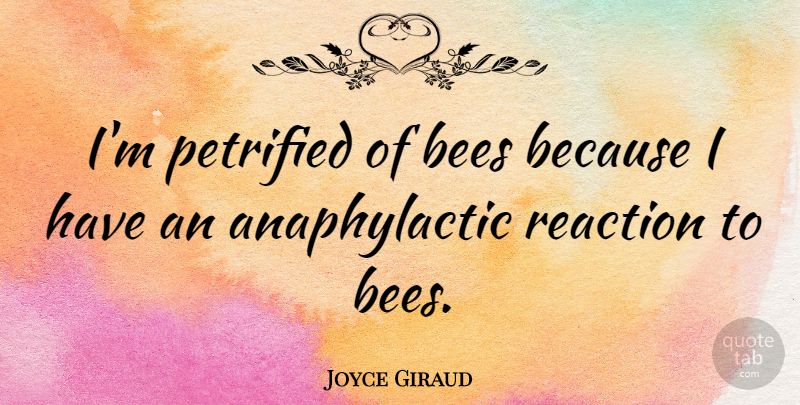 Joyce Giraud Quote About Bees, Reactions: Im Petrified Of Bees Because...