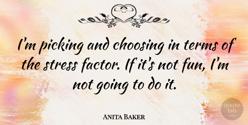 Anita Baker Quote About Fun, Stress, Term: Im Picking And Choosing In...