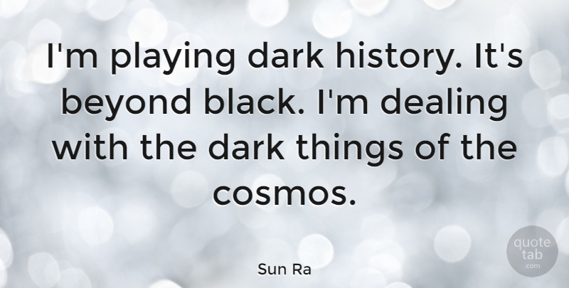 Sun Ra Quote About Dark, Black, Cosmos: Im Playing Dark History Its...