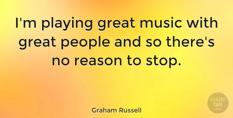 Graham Russell Quote About People, Great Music, Reason: Im Playing Great Music With...