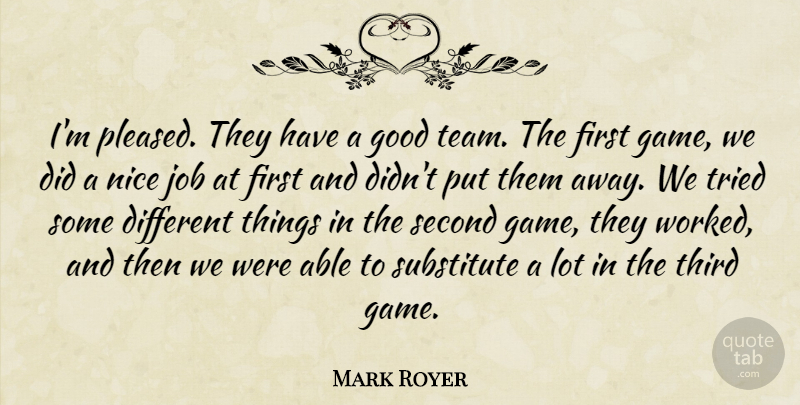 Mark Royer Quote About Good, Job, Nice, Second, Substitute: Im Pleased They Have A...