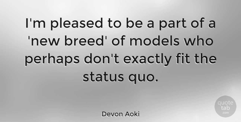 Devon Aoki Quote About Exactly, Fit, Models, Perhaps, Pleased: Im Pleased To Be A...