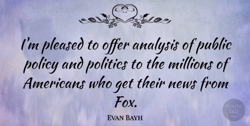 Evan Bayh Quote About Foxes, Analysis, News: Im Pleased To Offer Analysis...
