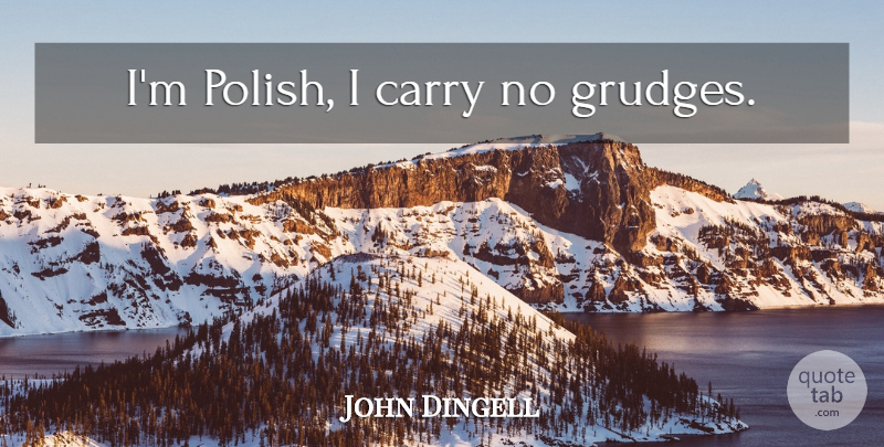 John Dingell Quote About Grudge, Polish: Im Polish I Carry No...