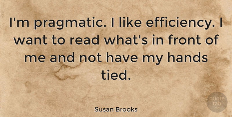 Susan Brooks Quote About Front: Im Pragmatic I Like Efficiency...
