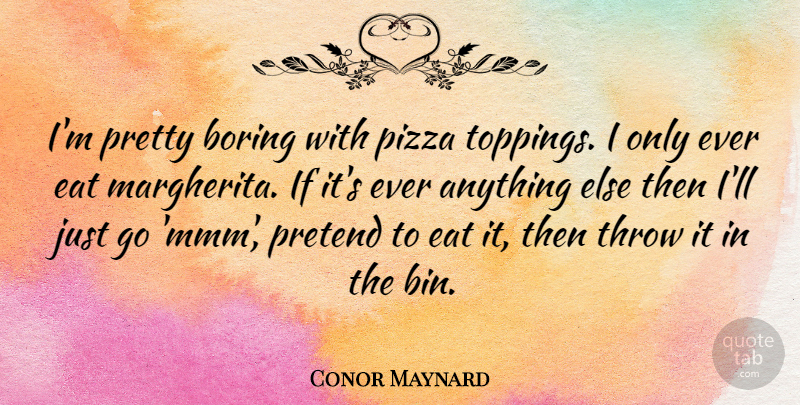Conor Maynard Quote About Boring, Toppings, Ifs: Im Pretty Boring With Pizza...