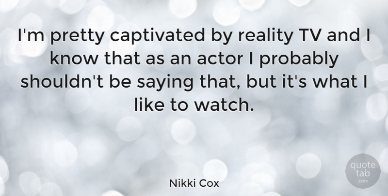 Nikki Cox Quote About Reality, Actors, Tvs: Im Pretty Captivated By Reality...