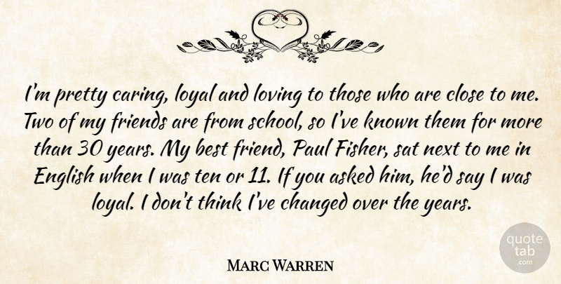 Marc Warren Quote About Asked, Best, Changed, Close, English: Im Pretty Caring Loyal And...