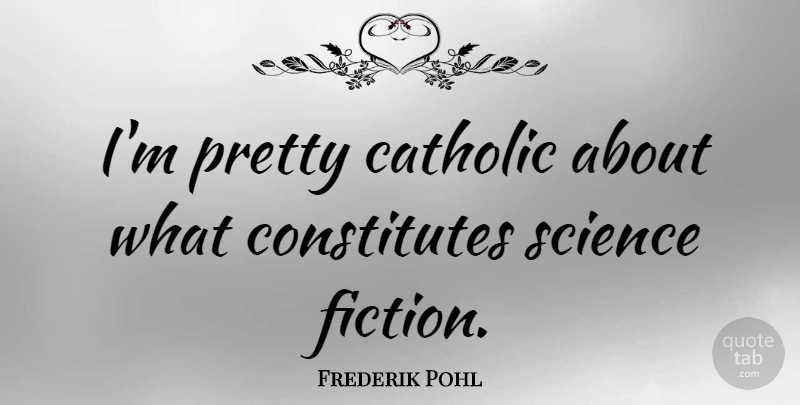 Frederik Pohl Quote About Catholic, Fiction, Science Fiction: Im Pretty Catholic About What...