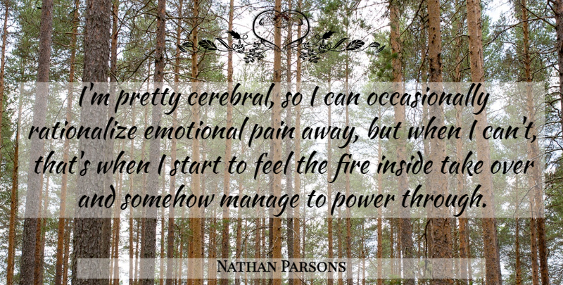 Nathan Parsons Quote About Pain, Emotional, Emotional Pain: Im Pretty Cerebral So I...