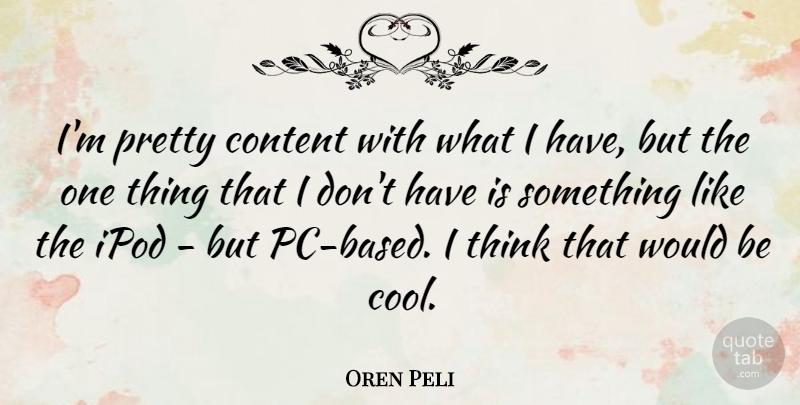 Oren Peli Quote About Thinking, Ipods, Would Be: Im Pretty Content With What...