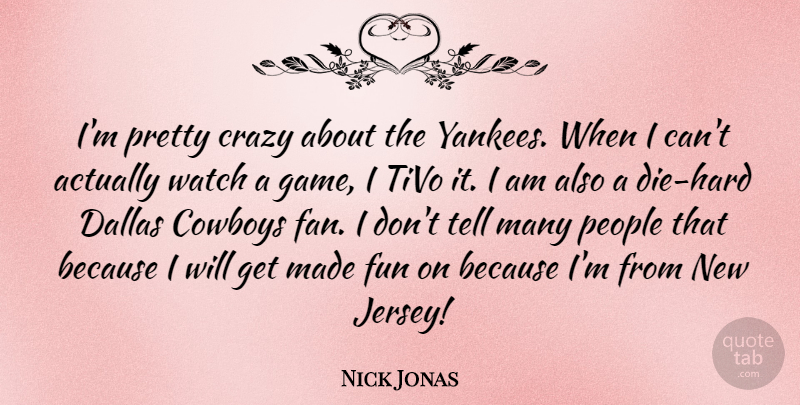 Nick Jonas Quote About Cowboys, Dallas, People, Watch: Im Pretty Crazy About The...
