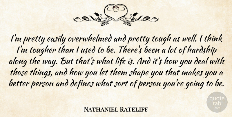 Nathaniel Rateliff Quote About Along, Deal, Defines, Easily, Life: Im Pretty Easily Overwhelmed And...