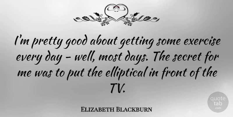 Elizabeth Blackburn Quote About Front, Good, Secret: Im Pretty Good About Getting...