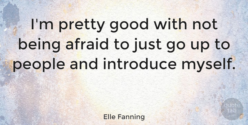 Elle Fanning Quote About People, Introducing, Being Afraid: Im Pretty Good With Not...
