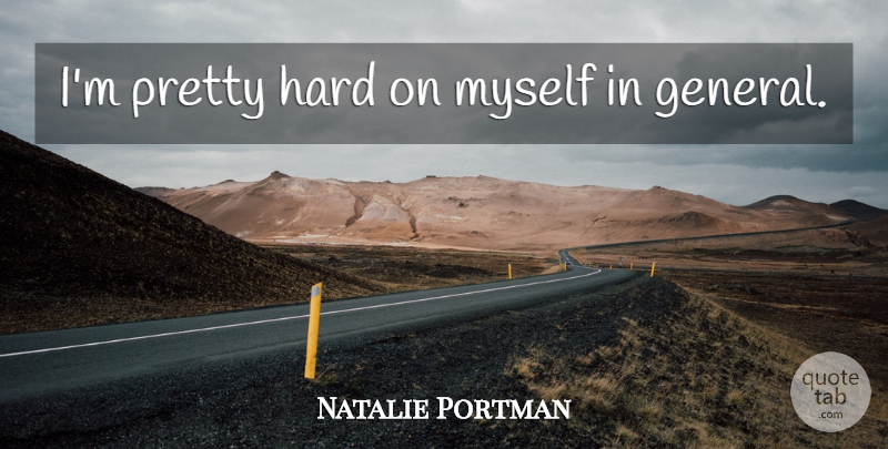 Natalie Portman Quote About Hard: Im Pretty Hard On Myself...