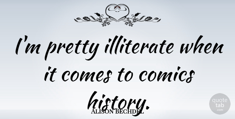 Alison Bechdel Quote About Beauty, Illiterate: Im Pretty Illiterate When It...