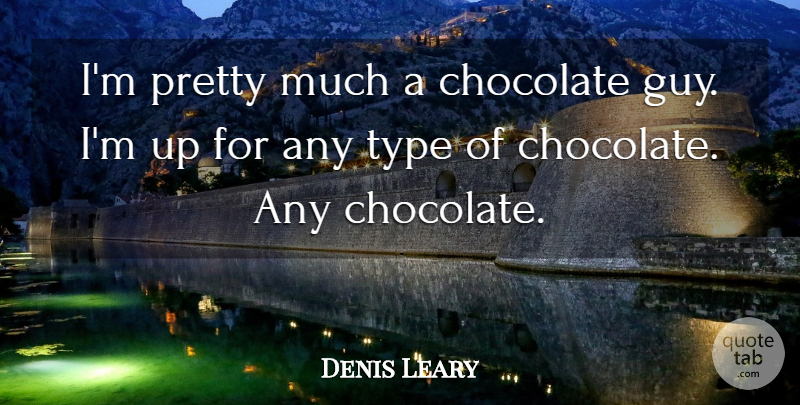 Denis Leary Quote About Guy, Chocolate, Type: Im Pretty Much A Chocolate...