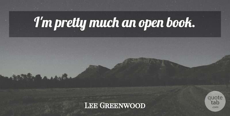 Lee Greenwood Quote About Book, Open Book: Im Pretty Much An Open...