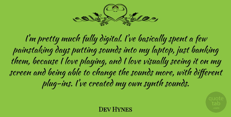 Dev Hynes Quote About Banking, Basically, Change, Created, Days: Im Pretty Much Fully Digital...