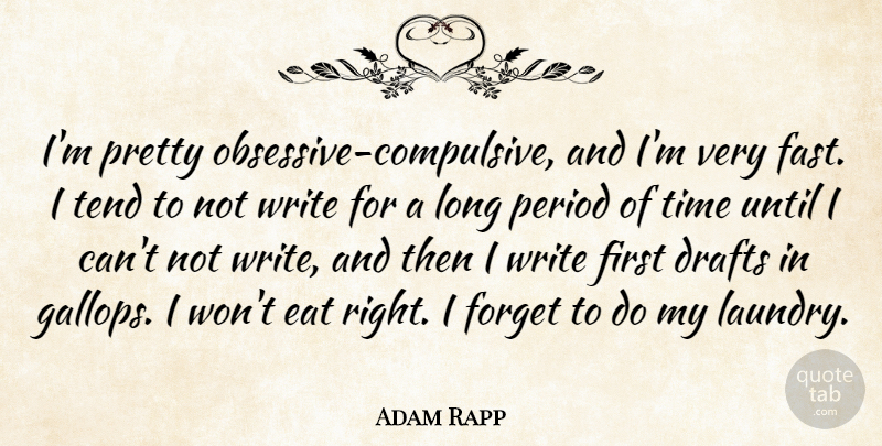 Adam Rapp Quote About Drafts, Eat, Period, Tend, Time: Im Pretty Obsessive Compulsive And...